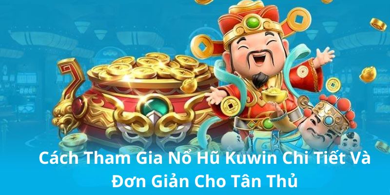 Cách tham gia nổ hũ Kuwin